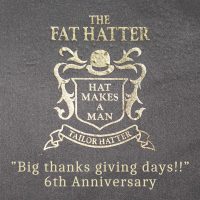 ”Big thanks giving days!!” THE FAT HATTER 6th Anniversary